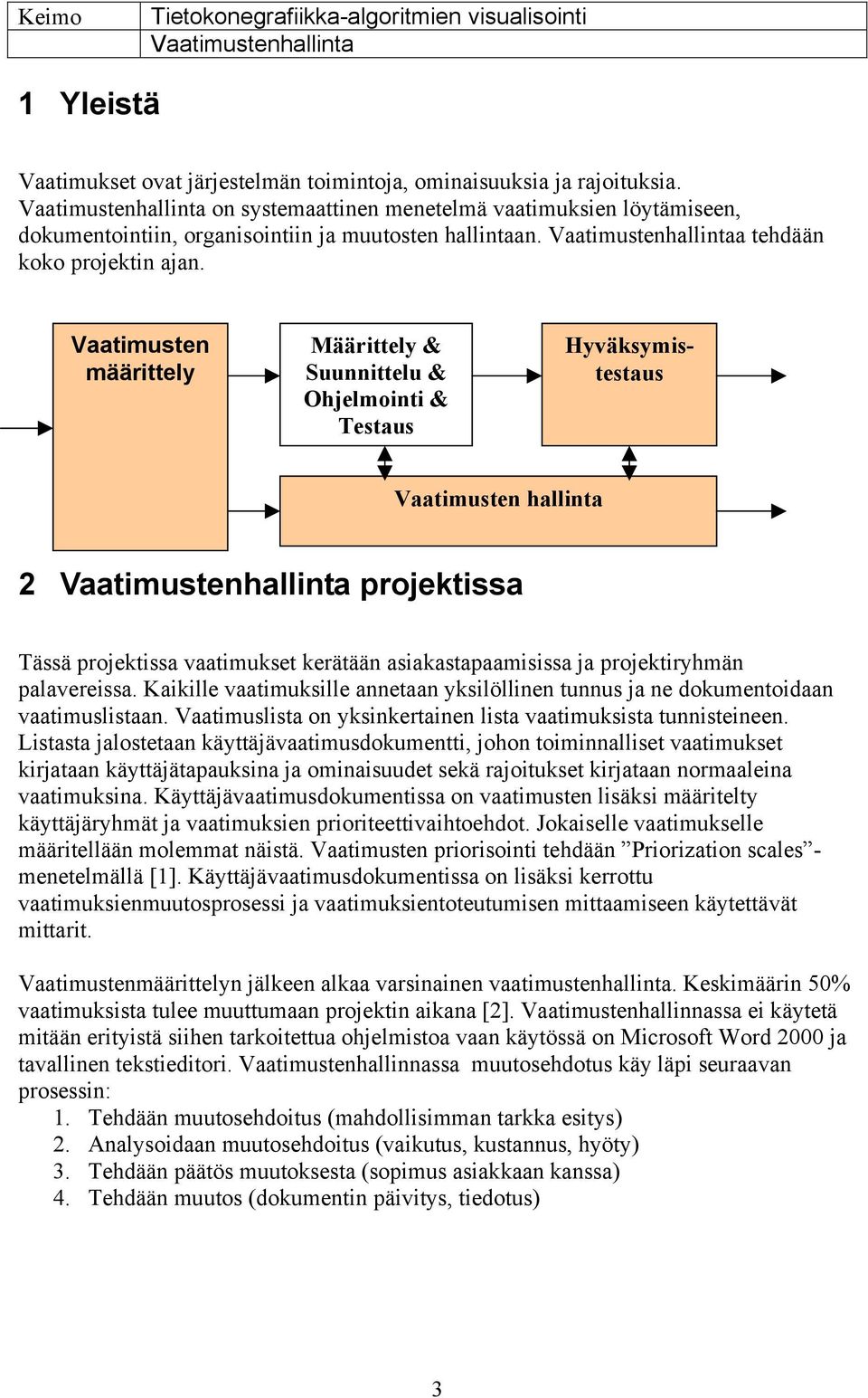 Vaatimusten määrittely Määrittely & Suunnittelu & Ohjelmointi & Testaus Hyväksymistestaus Vaatimusten hallinta 2 projektissa Tässä projektissa vaatimukset kerätään asiakastapaamisissa ja