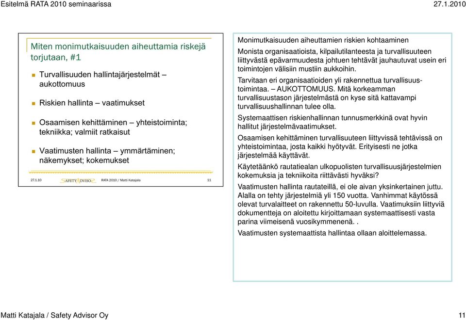 Mitä korkeamman turvallisuustason järjestelmästä on kyse sitä kattavampi turvallisuushallinnan tulee olla. Systemaattisen riskienhallinnan tunnusmerkkinä ovat hyvin hallitut järjestelmävaatimukset.