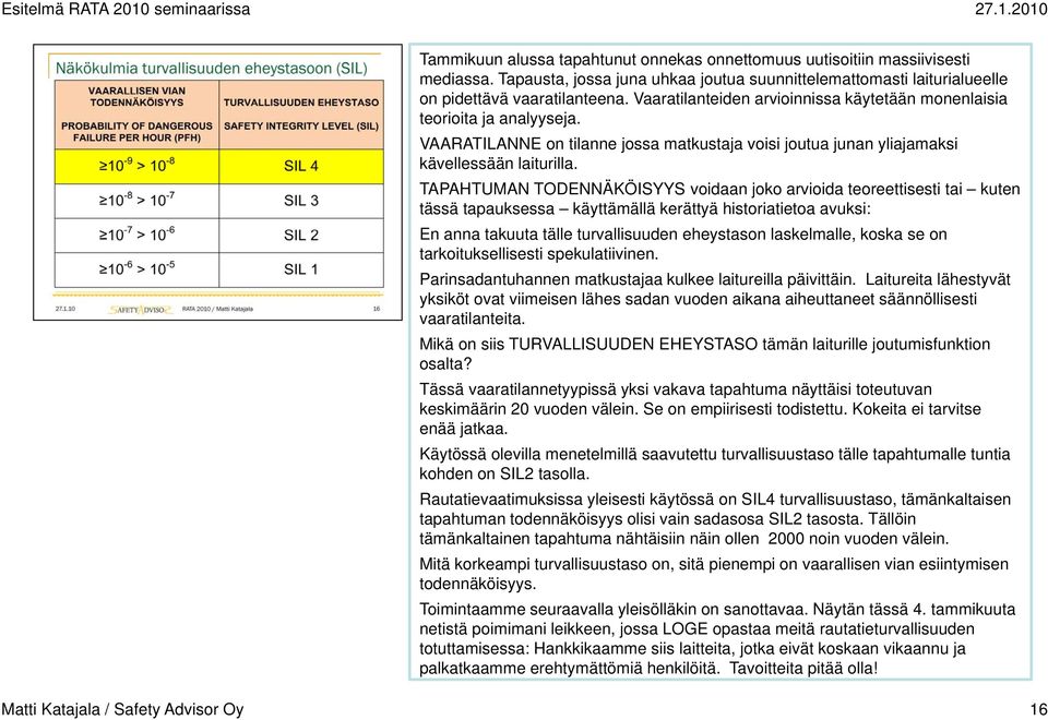 TAPAHTUMAN TODENNÄKÖISYYS voidaan joko arvioida teoreettisesti tai kuten tässä tapauksessa käyttämällä kerättyä historiatietoa avuksi: En anna takuuta tälle turvallisuuden eheystason laskelmalle,