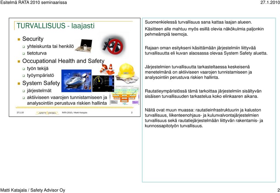 Järjestelmien turvallisuutta tarkasteltaessa keskeisenä menetelmänä on aktiiviseen vaarojen tunnistamiseen ja analysointiin perustuva riskien hallinta.