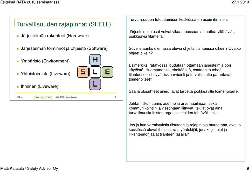 Huomataanko, ehditäänkö, osataanko tehdä tilanteeseen liittyvä riskinarviointi ja turvallisuutta parantavat toimenpiteet? Sää ja olosuhteet aiheuttavat tarvetta poikkeaville toimenpiteille.