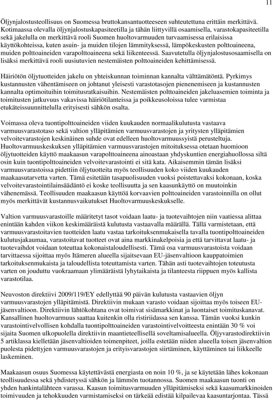 käyttökohteissa, kuten asuin- ja muiden tilojen lämmityksessä, lämpökeskusten polttoaineena, muiden polttoaineiden varapolttoaineena sekä liikenteessä.