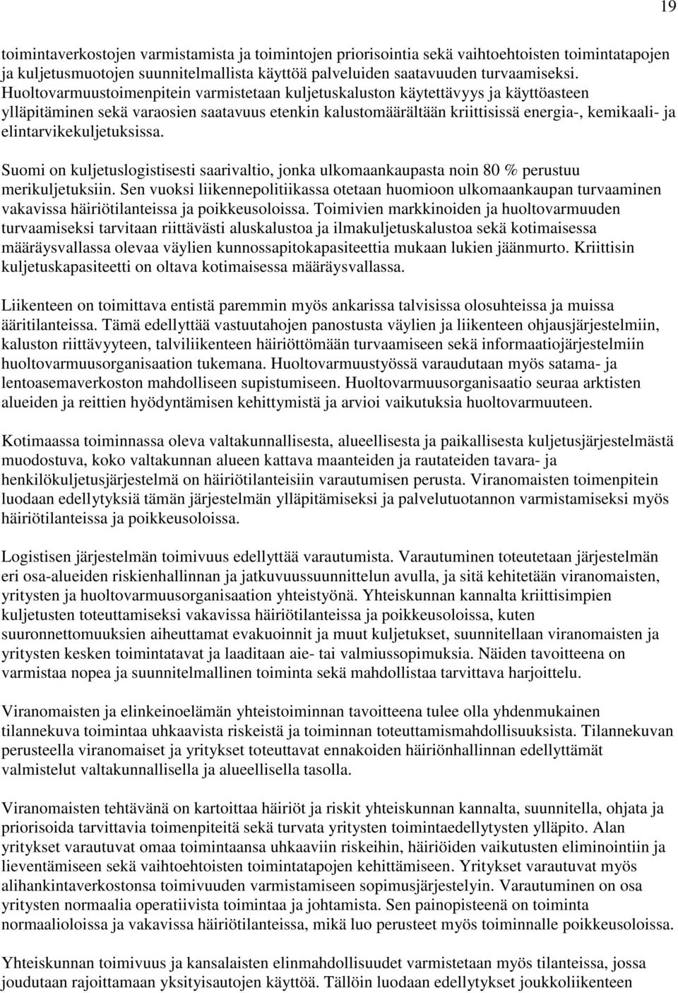 elintarvikekuljetuksissa. Suomi on kuljetuslogistisesti saarivaltio, jonka ulkomaankaupasta noin 80 % perustuu merikuljetuksiin.