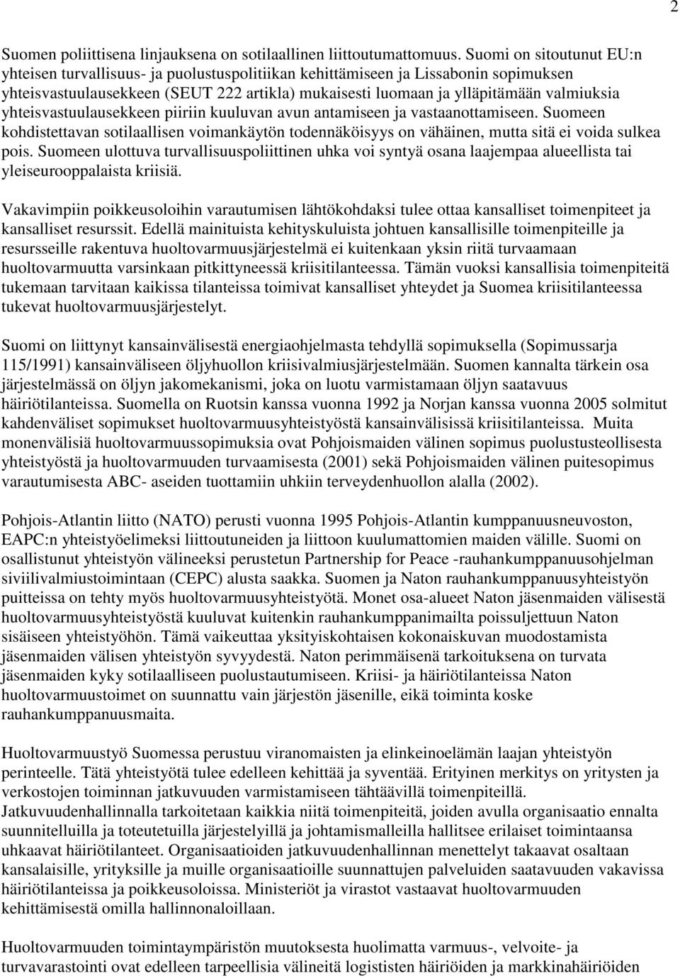 yhteisvastuulausekkeen piiriin kuuluvan avun antamiseen ja vastaanottamiseen. Suomeen kohdistettavan sotilaallisen voimankäytön todennäköisyys on vähäinen, mutta sitä ei voida sulkea pois.