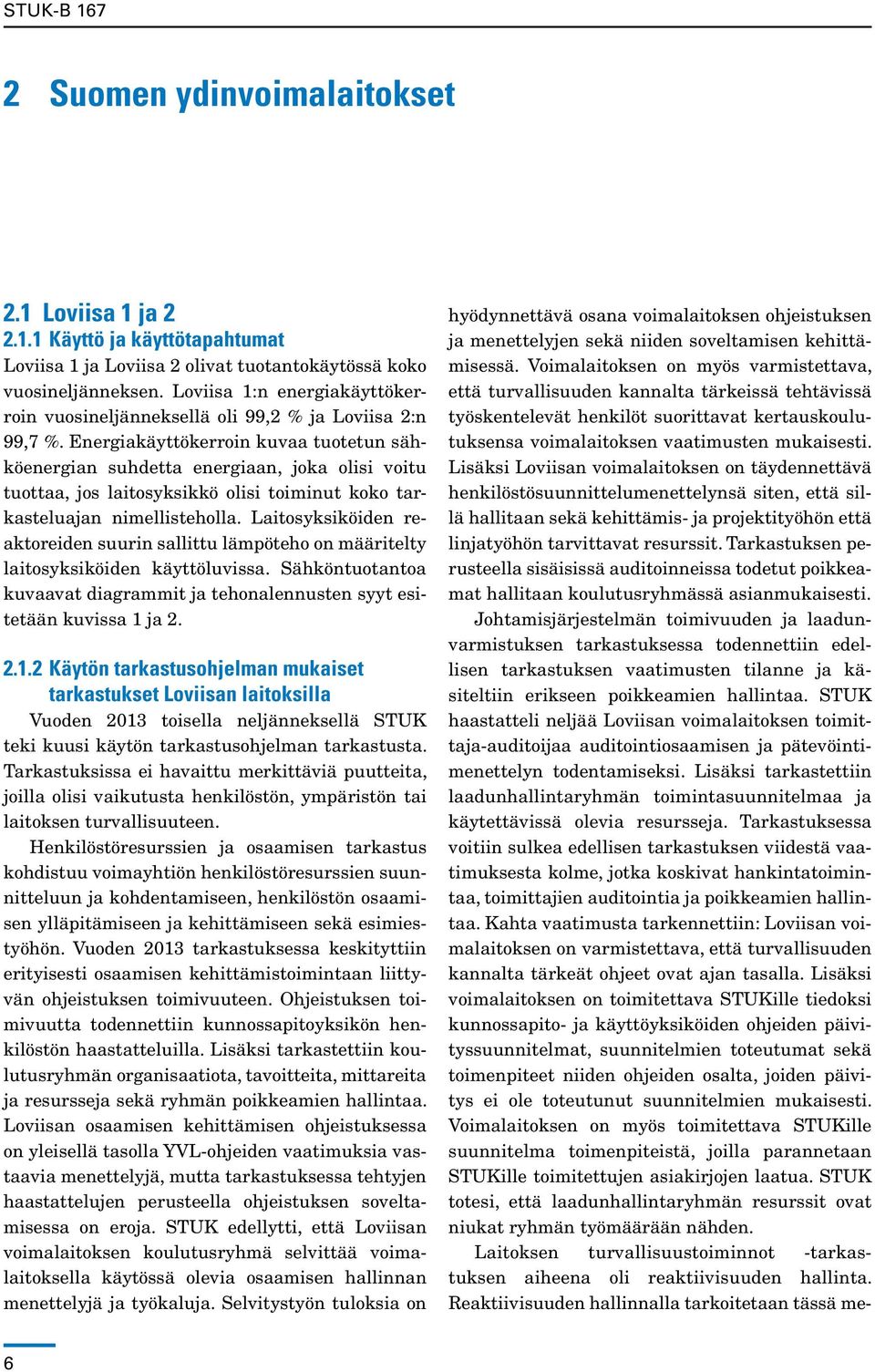 Ener gia käyttökerroin kuvaa tuotetun sähköenergian suhdetta energiaan, joka olisi voitu tuottaa, jos laitosyksikkö olisi toiminut koko tarkasteluajan nimellisteholla.