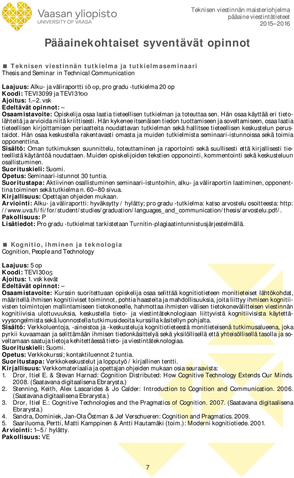 Hän kykenee itsenäisen tiedon tuottamiseen ja soveltamiseen, osaa laatia tieteellisen kirjoittamisen periaatteita noudattavan tutkielman sekä hallitsee tieteellisen keskustelun perustaidot.