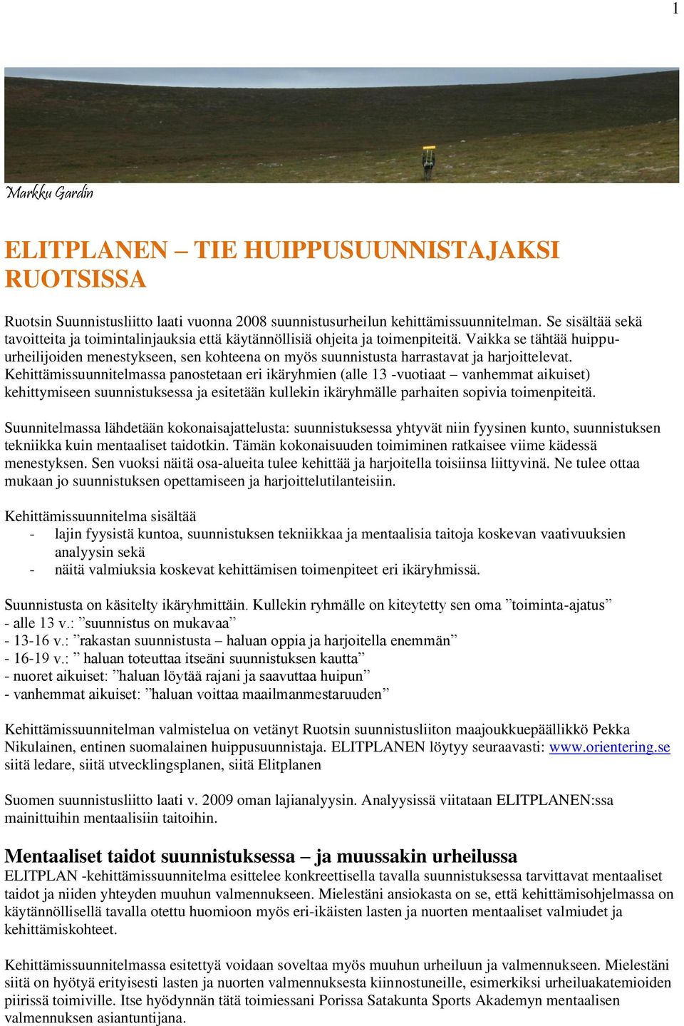 Vaikka se tähtää huippuurheilijoiden menestykseen, sen kohteena on myös suunnistusta harrastavat ja harjoittelevat.