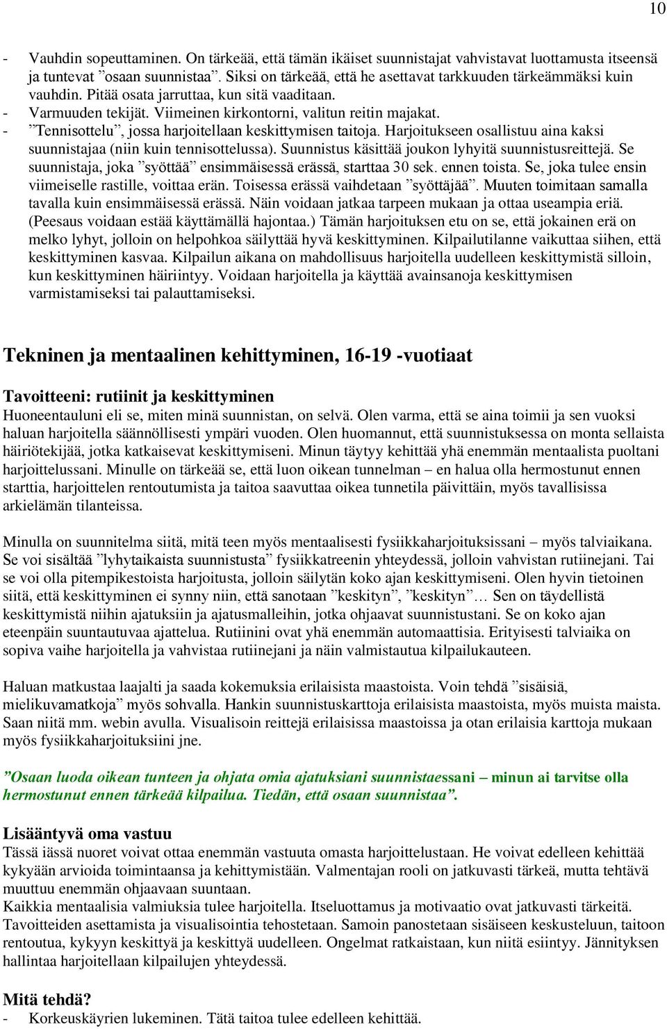 - Tennisottelu, jossa harjoitellaan keskittymisen taitoja. Harjoitukseen osallistuu aina kaksi suunnistajaa (niin kuin tennisottelussa). Suunnistus käsittää joukon lyhyitä suunnistusreittejä.