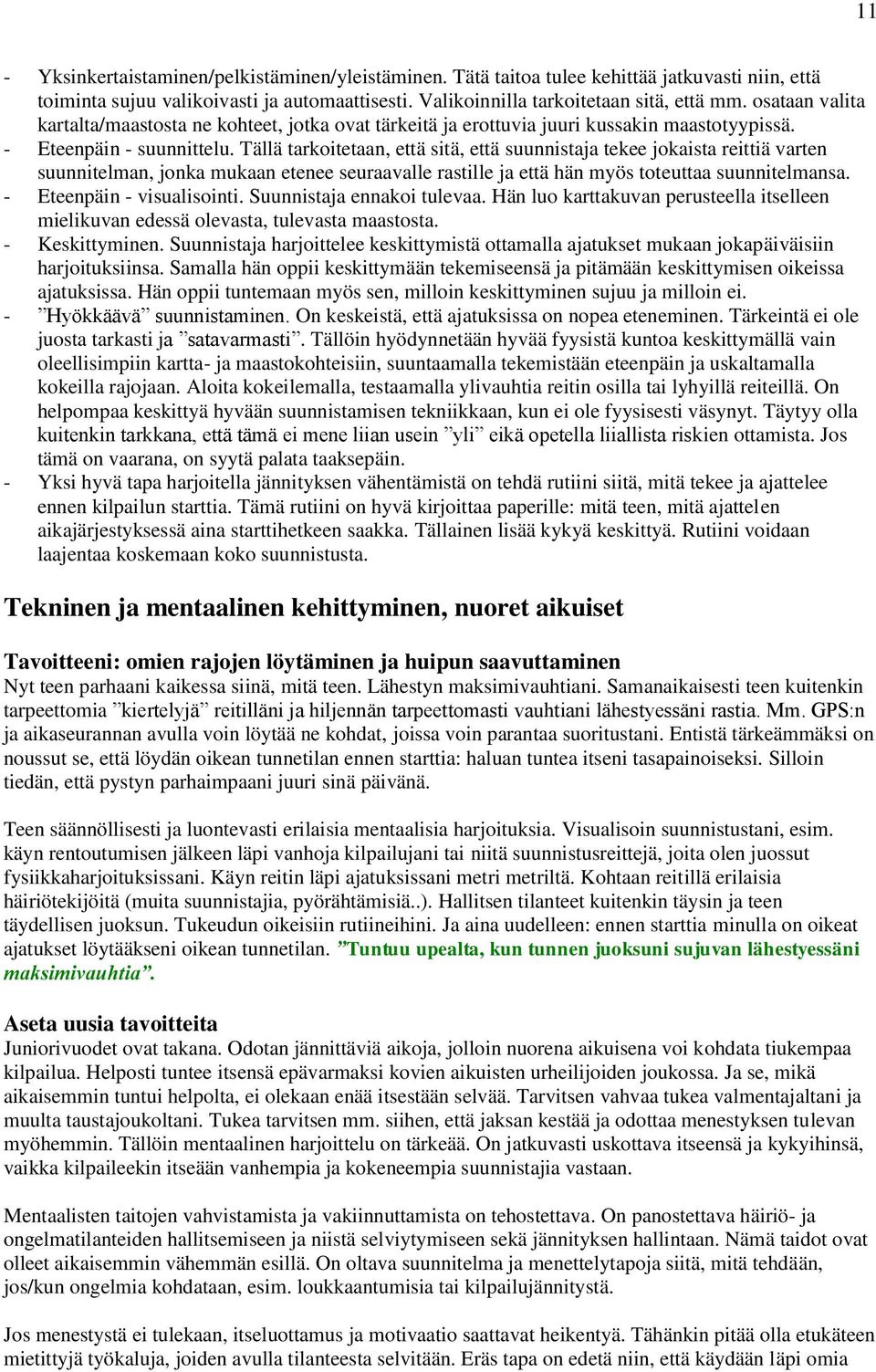 Tällä tarkoitetaan, että sitä, että suunnistaja tekee jokaista reittiä varten suunnitelman, jonka mukaan etenee seuraavalle rastille ja että hän myös toteuttaa suunnitelmansa.