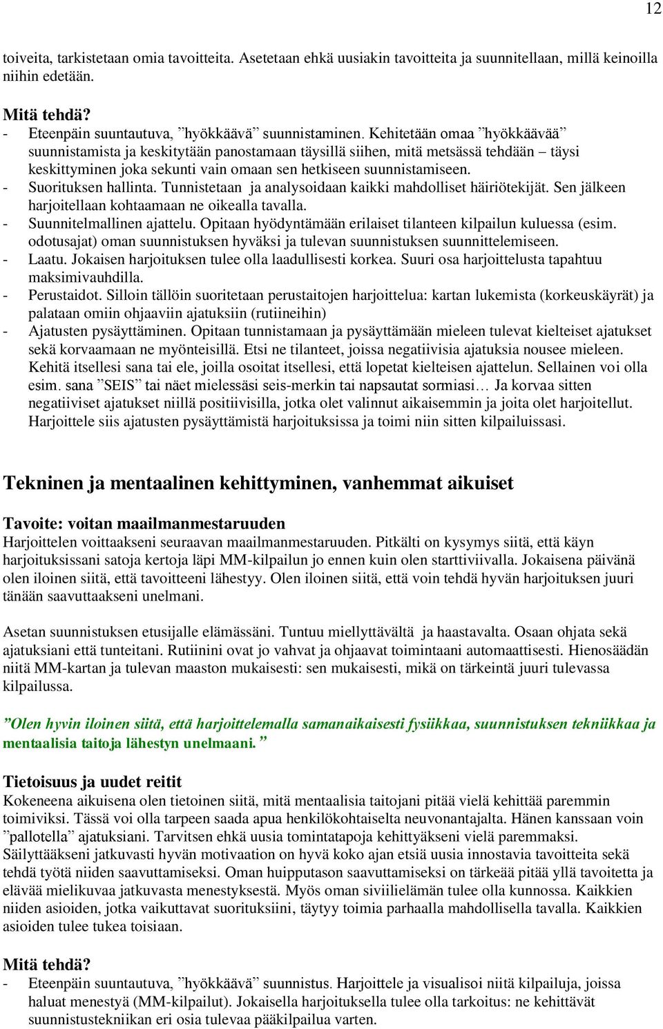 - Suorituksen hallinta. Tunnistetaan ja analysoidaan kaikki mahdolliset häiriötekijät. Sen jälkeen harjoitellaan kohtaamaan ne oikealla tavalla. - Suunnitelmallinen ajattelu.