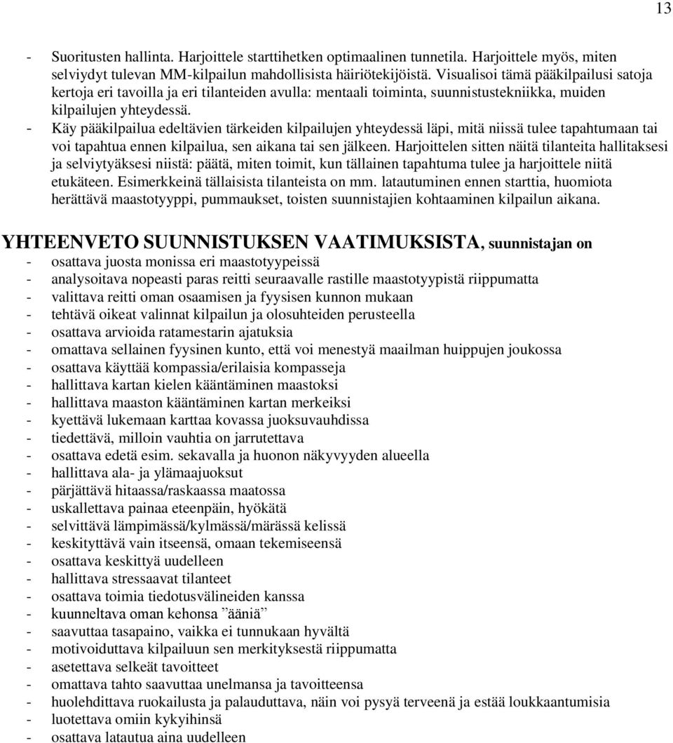 - Käy pääkilpailua edeltävien tärkeiden kilpailujen yhteydessä läpi, mitä niissä tulee tapahtumaan tai voi tapahtua ennen kilpailua, sen aikana tai sen jälkeen.