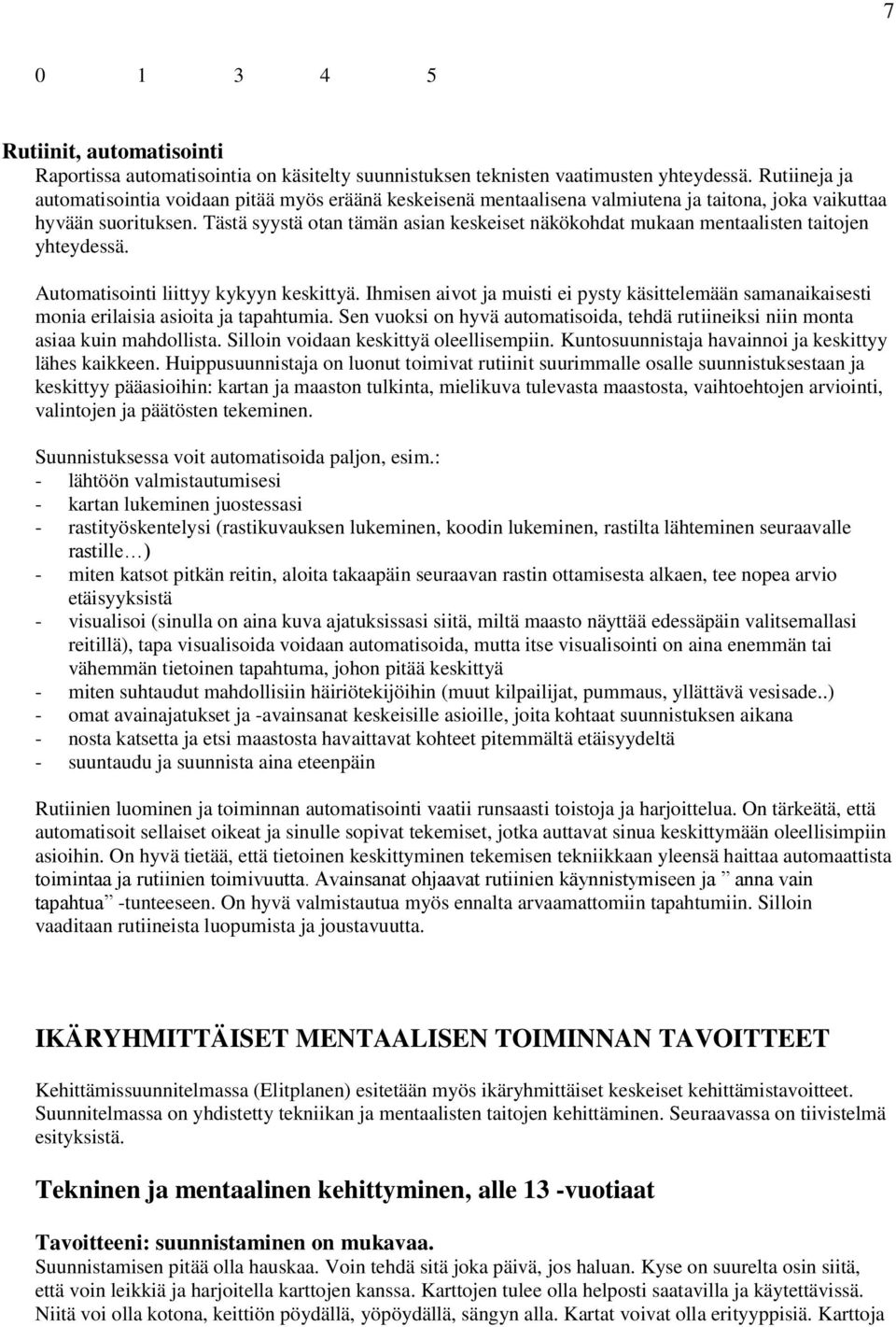 Tästä syystä otan tämän asian keskeiset näkökohdat mukaan mentaalisten taitojen yhteydessä. Automatisointi liittyy kykyyn keskittyä.