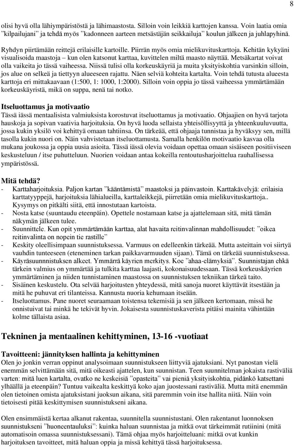 Piirrän myös omia mielikuvituskarttoja. Kehitän kykyäni visualisoida maastoja kun olen katsonut karttaa, kuvittelen miltä maasto näyttää. Metsäkartat voivat olla vaikeita jo tässä vaiheessa.