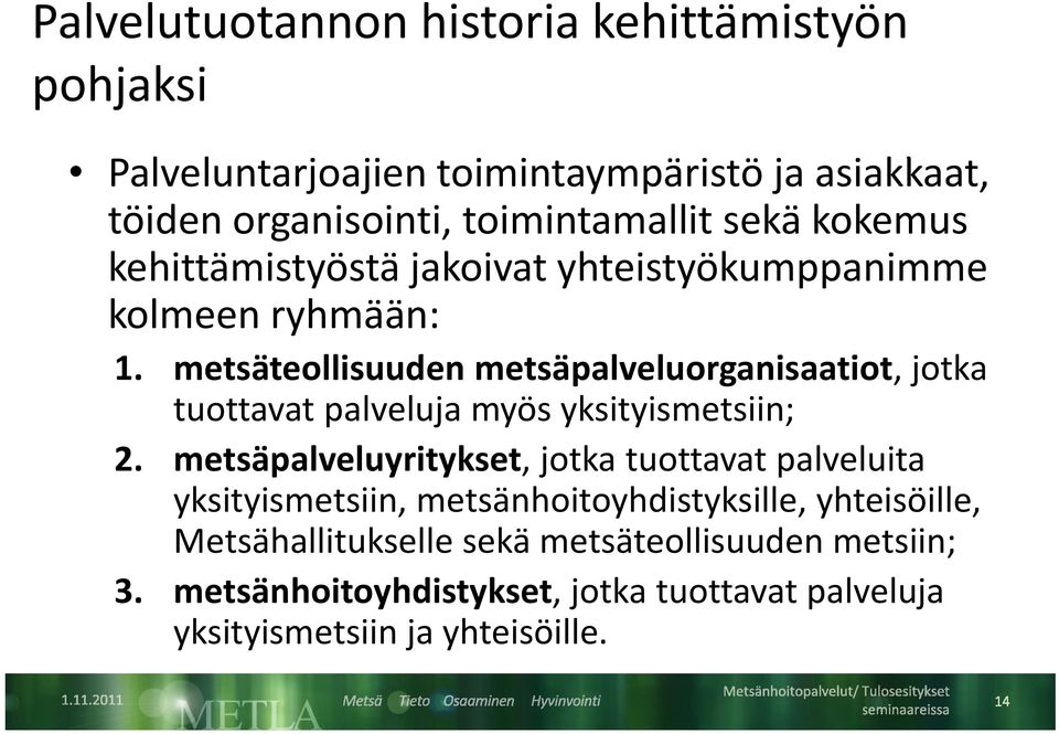 metsäteollisuuden metsäpalveluorganisaatiot, l i jotka tuottavat palveluja myös yksityismetsiin; 2.