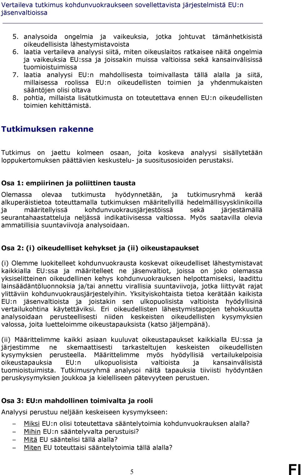 laatia analyysi EU:n mahdollisesta toimivallasta tällä alalla ja siitä, millaisessa roolissa EU:n oikeudellisten toimien ja yhdenmukaisten sääntöjen olisi oltava 8.