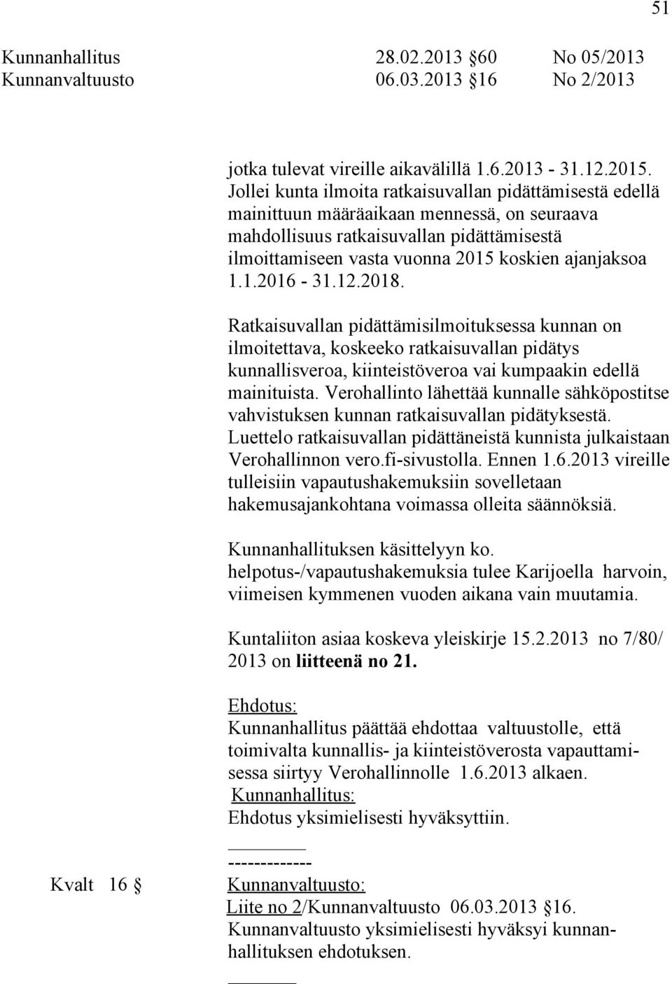 1.2016-31.12.2018. Ratkaisuvallan pidättämisilmoituksessa kunnan on ilmoitettava, koskeeko ratkaisuvallan pidätys kunnallisveroa, kiinteistöveroa vai kumpaakin edellä mainituista.