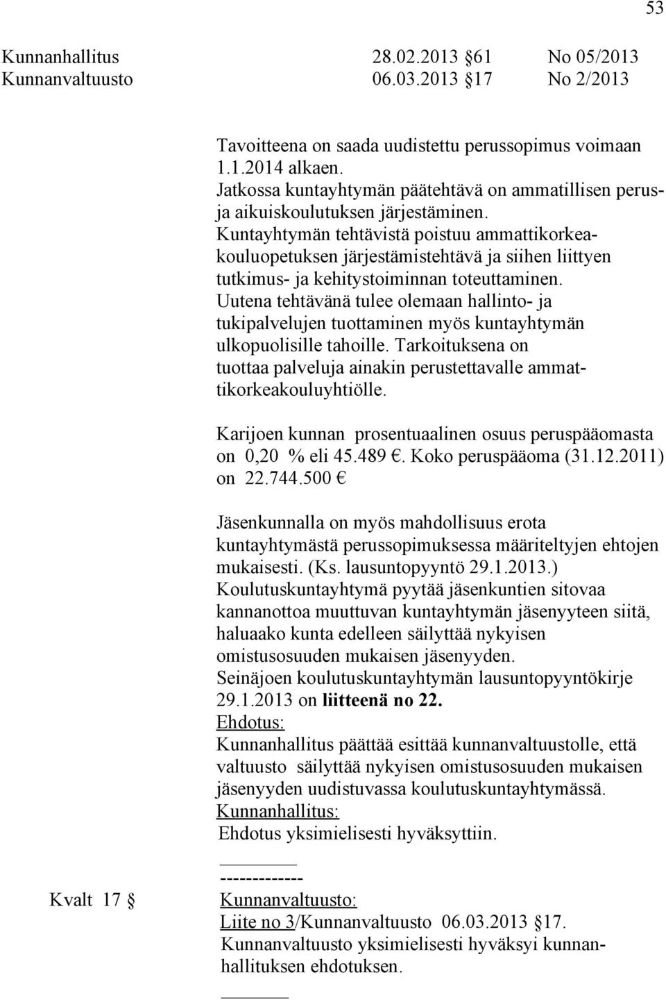 Kuntayhtymän tehtävistä poistuu ammattikorkeakouluopetuksen järjestämistehtävä ja siihen liittyen tutkimus- ja kehitystoiminnan toteuttaminen.