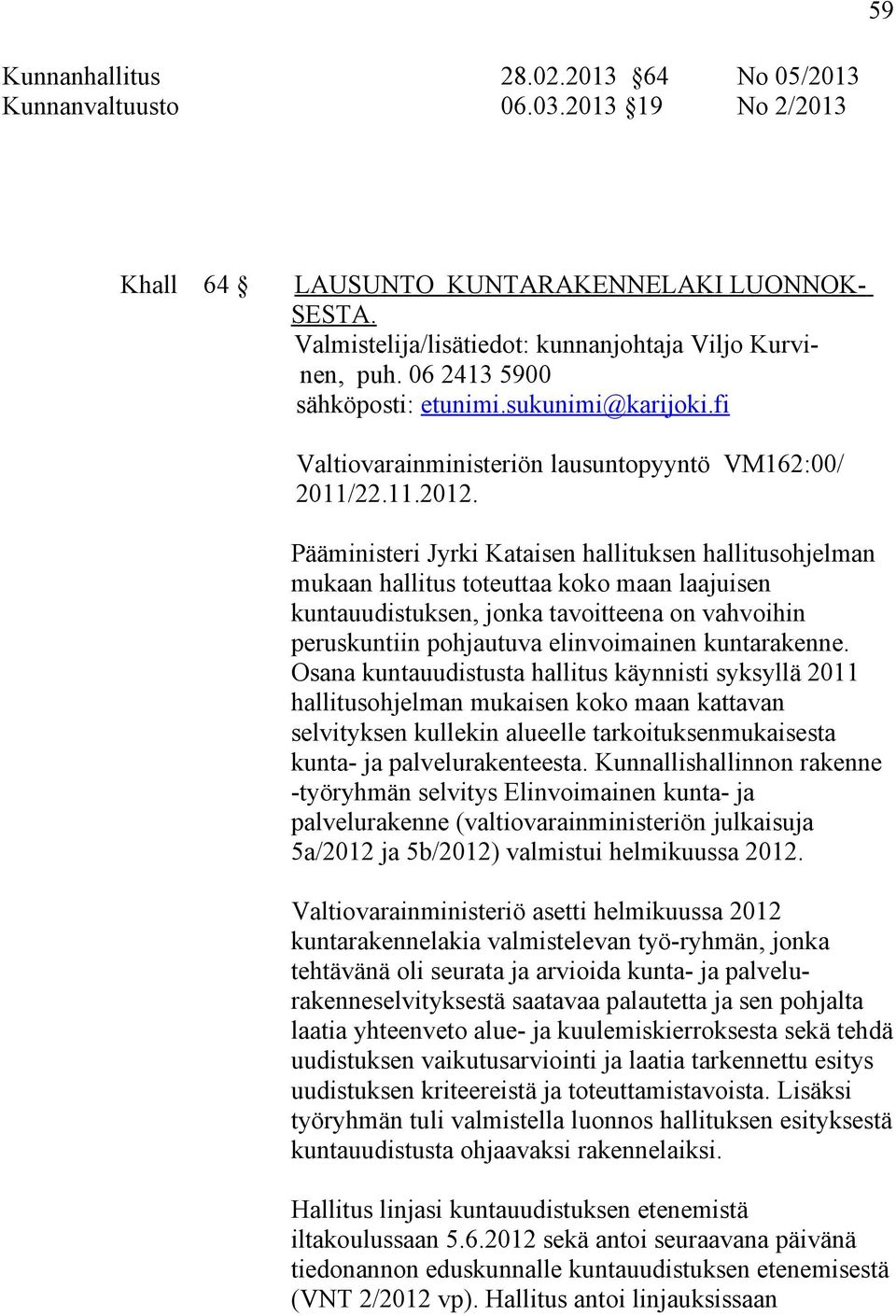 Pääministeri Jyrki Kataisen hallituksen hallitusohjelman mukaan hallitus toteuttaa koko maan laajuisen kuntauudistuksen, jonka tavoitteena on vahvoihin peruskuntiin pohjautuva elinvoimainen