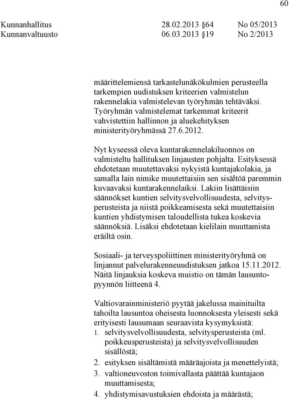 Työryhmän valmistelemat tarkemmat kriteerit vahvistettiin hallinnon ja aluekehityksen ministerityöryhmässä 27.6.2012.