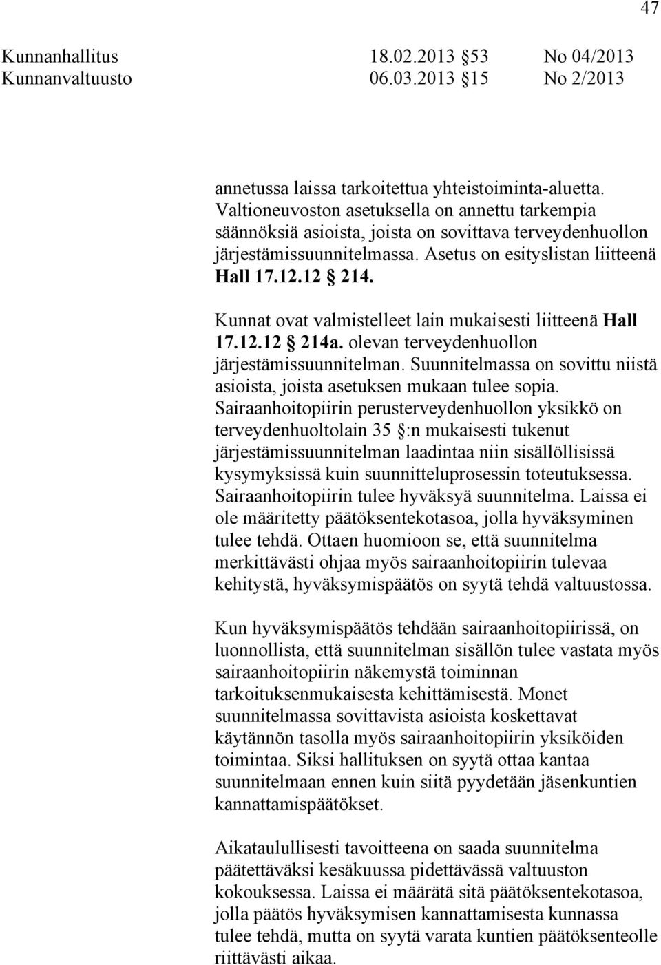 Kunnat ovat valmistelleet lain mukaisesti liitteenä Hall 17.12.12 214a. olevan terveydenhuollon järjestämissuunnitelman. Suunnitelmassa on sovittu niistä asioista, joista asetuksen mukaan tulee sopia.