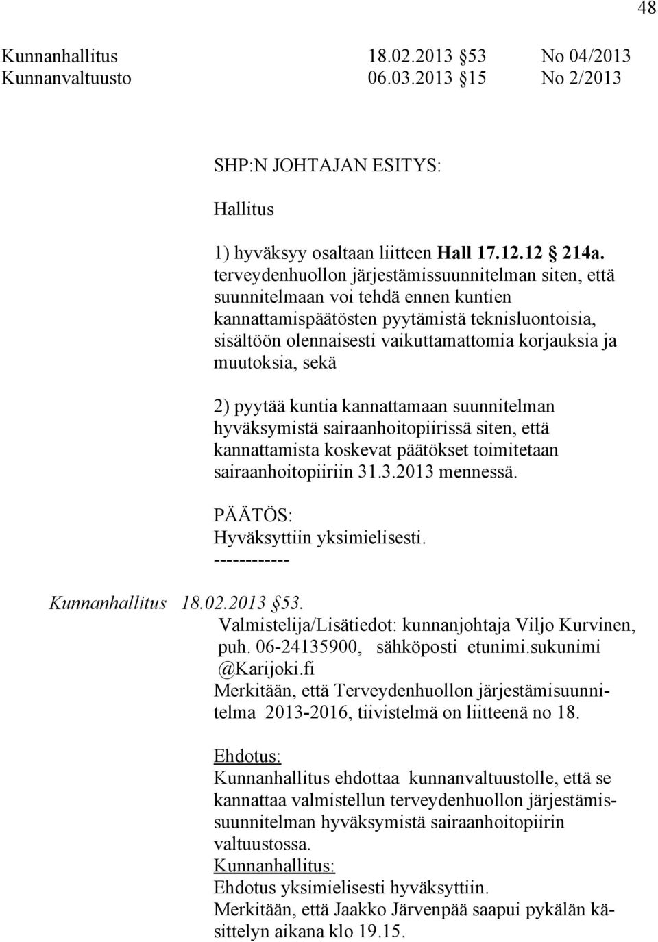 muutoksia, sekä 2) pyytää kuntia kannattamaan suunnitelman hyväksymistä sairaanhoitopiirissä siten, että kannattamista koskevat päätökset toimitetaan sairaanhoitopiiriin 31.3.2013 mennessä.