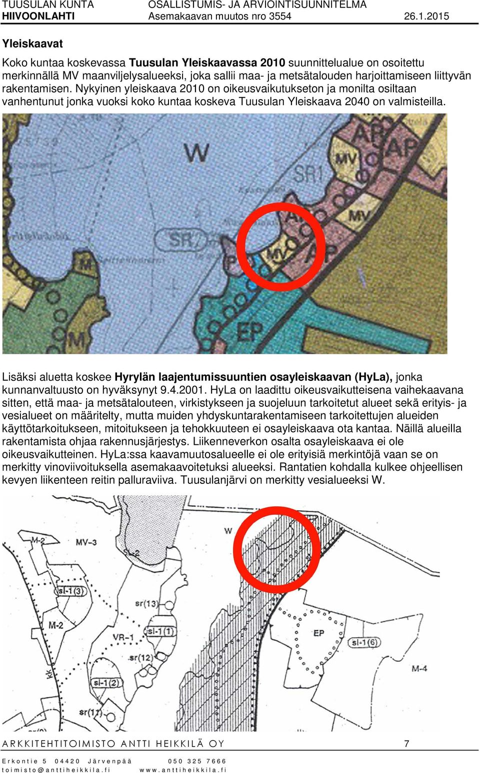 Lisäksi aluetta koskee Hyrylän laajentumissuuntien osayleiskaavan (HyLa), jonka kunnanvaltuusto on hyväksynyt 9.4.2001.