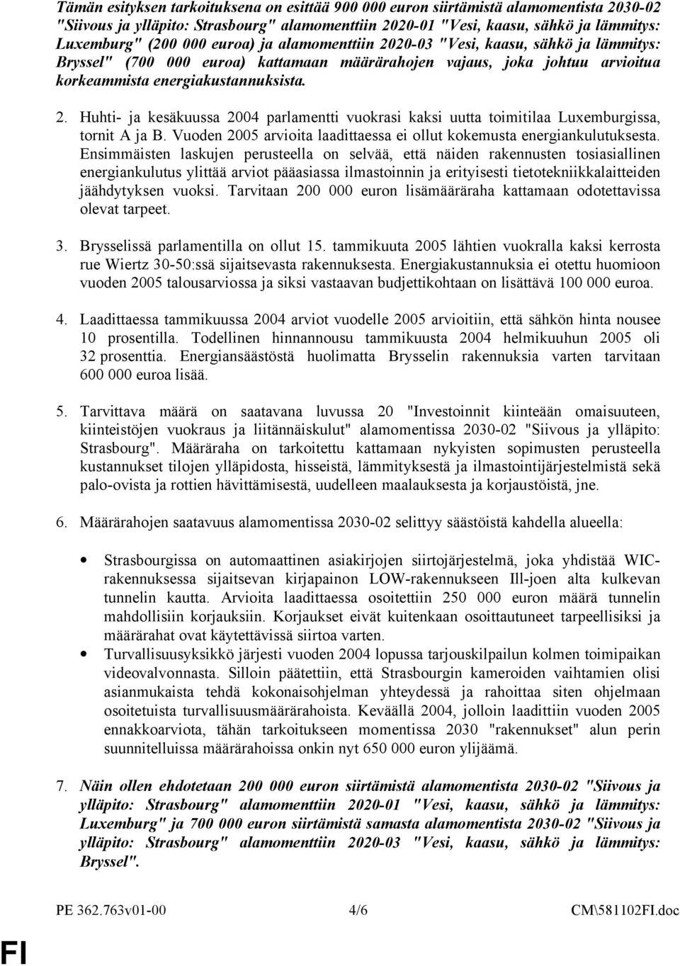 Vuoden 2005 arvioita laadittaessa ei ollut kokemusta energiankulutuksesta.
