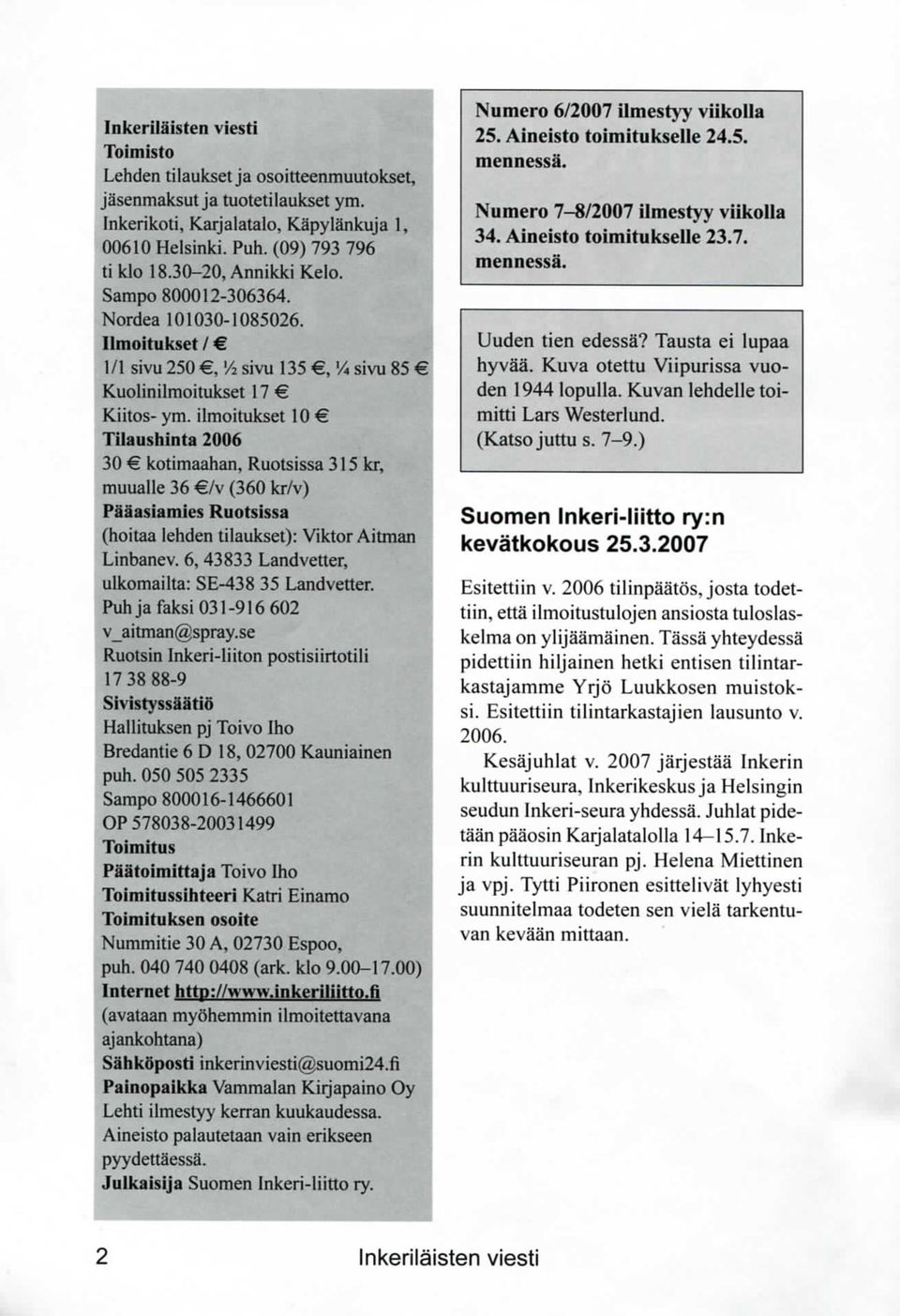 ilmoitukset 10 Tilaushinta 2006 30 kotimaahan, Ruotsissa 315 kr, muualle 36 /v (360 kr/v) Paaasiamies Ruotsissa (hoitaa lehden tilaukset): Viktor Aitman Linbanev.