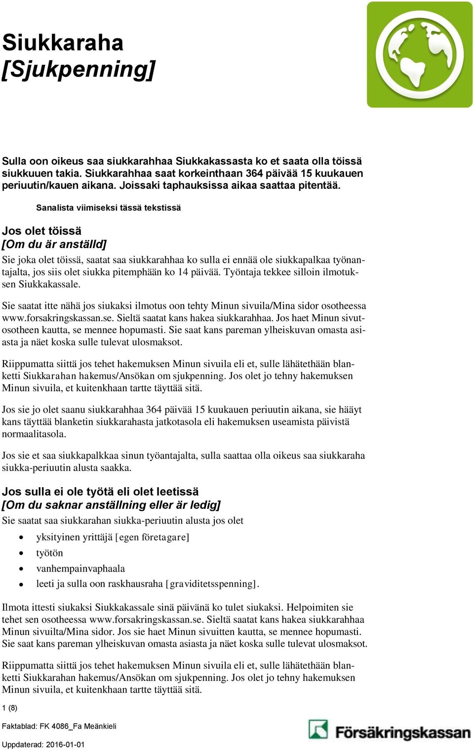 Sanalista viimiseksi tässä tekstissä Jos olet töissä [Om du är anställd] Sie joka olet töissä, saatat saa siukkarahhaa ko sulla ei ennää ole siukkapalkaa työnantajalta, jos siis olet siukka