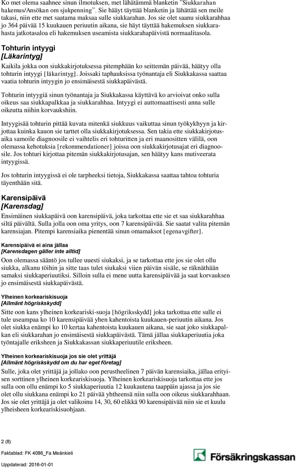 Jos sie olet saanu siukkarahhaa jo 364 päivää 15 kuukauen periuutin aikana, sie häyt täyttää hakemuksen siukkarahasta jatkotasaloa eli hakemuksen useamista siukkarahapäivistä normaalitasola.