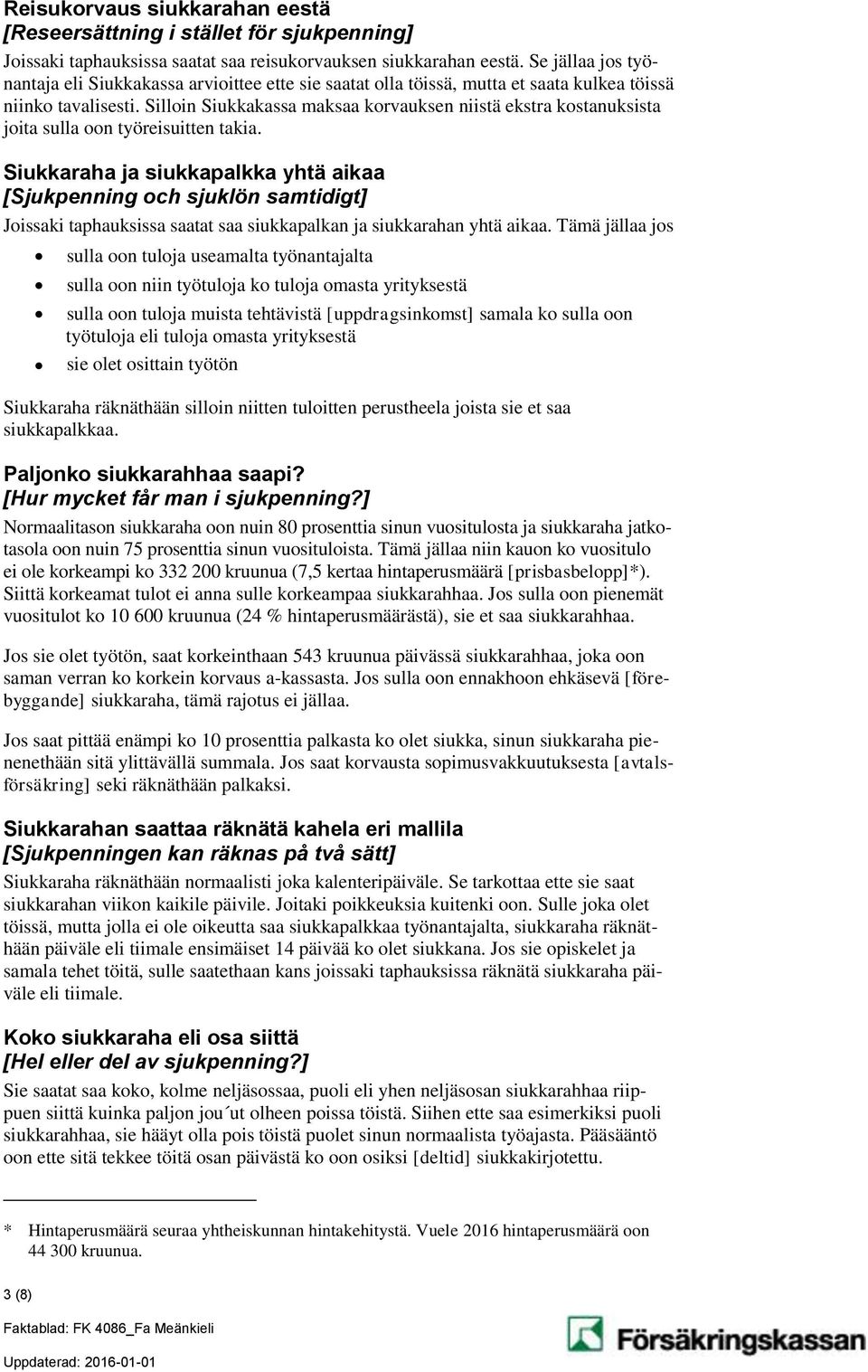 Silloin Siukkakassa maksaa korvauksen niistä ekstra kostanuksista joita sulla oon työreisuitten takia.