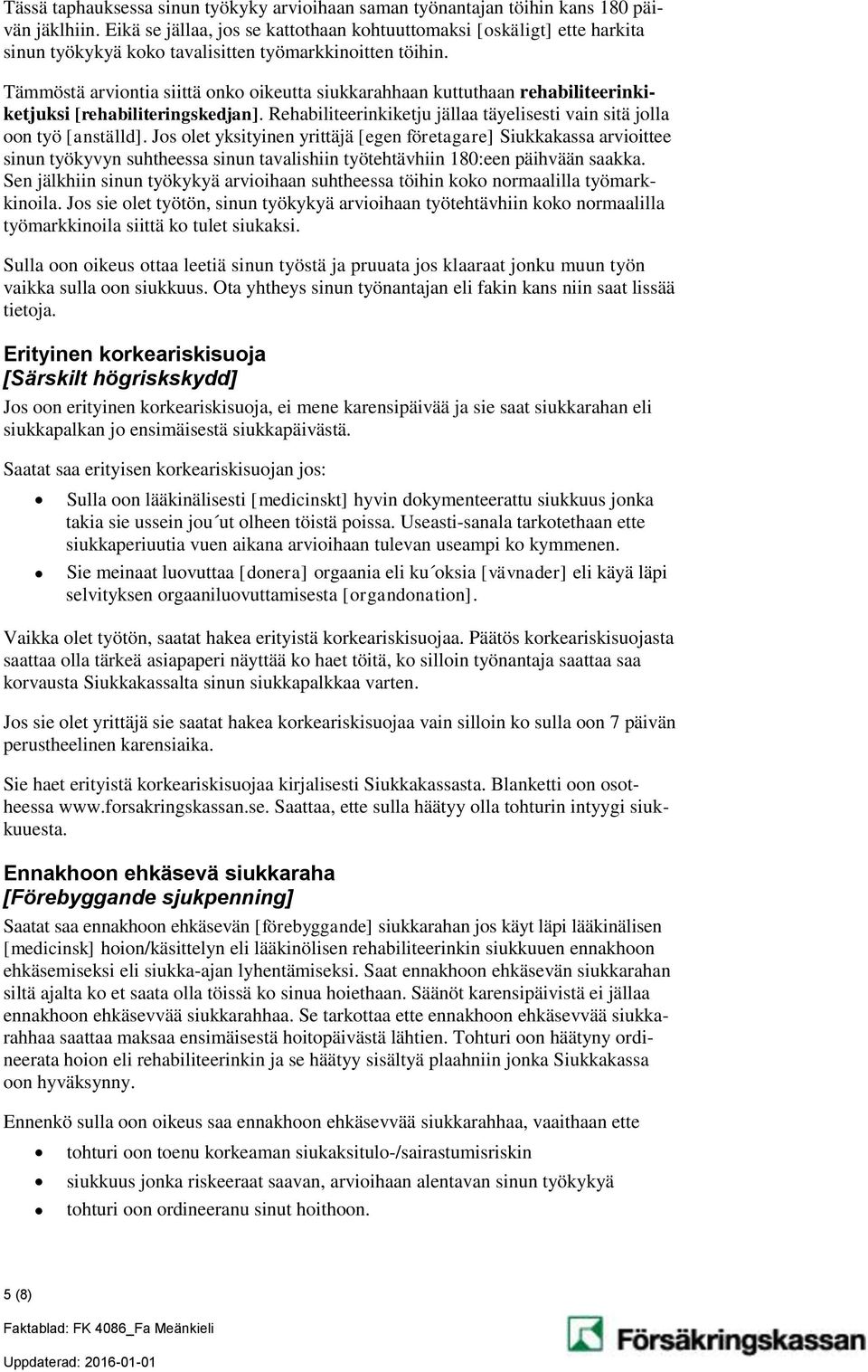 Tämmöstä arviontia siittä onko oikeutta siukkarahhaan kuttuthaan rehabiliteerinkiketjuksi [rehabiliteringskedjan]. Rehabiliteerinkiketju jällaa täyelisesti vain sitä jolla oon työ [anställd].
