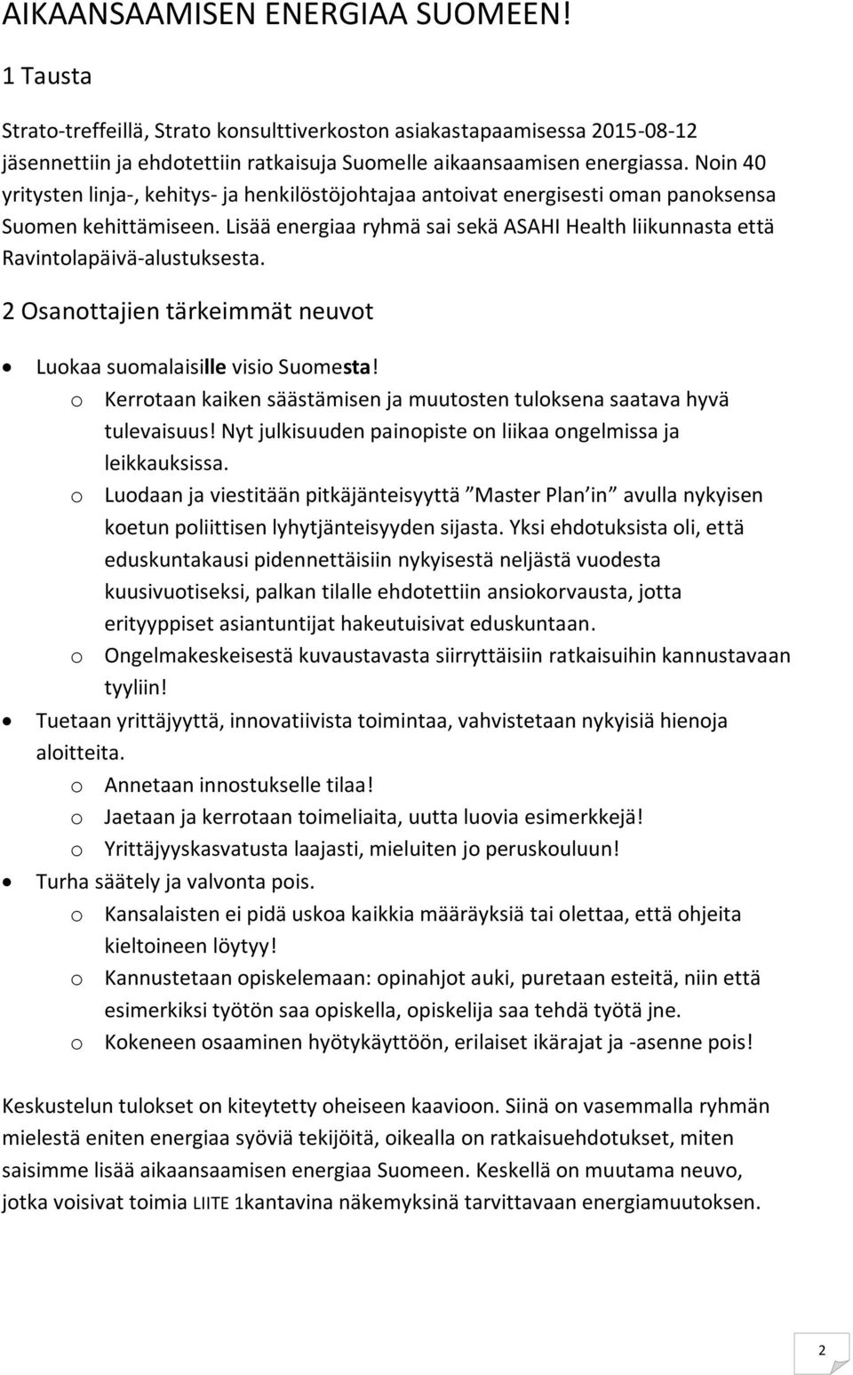 Lisää energiaa ryhmä sai sekä ASAHI Health liikunnasta että Ravintolapäivä-alustuksesta. 2 Osanottajien tärkeimmät neuvot Luokaa suomalaisille visio Suomesta!