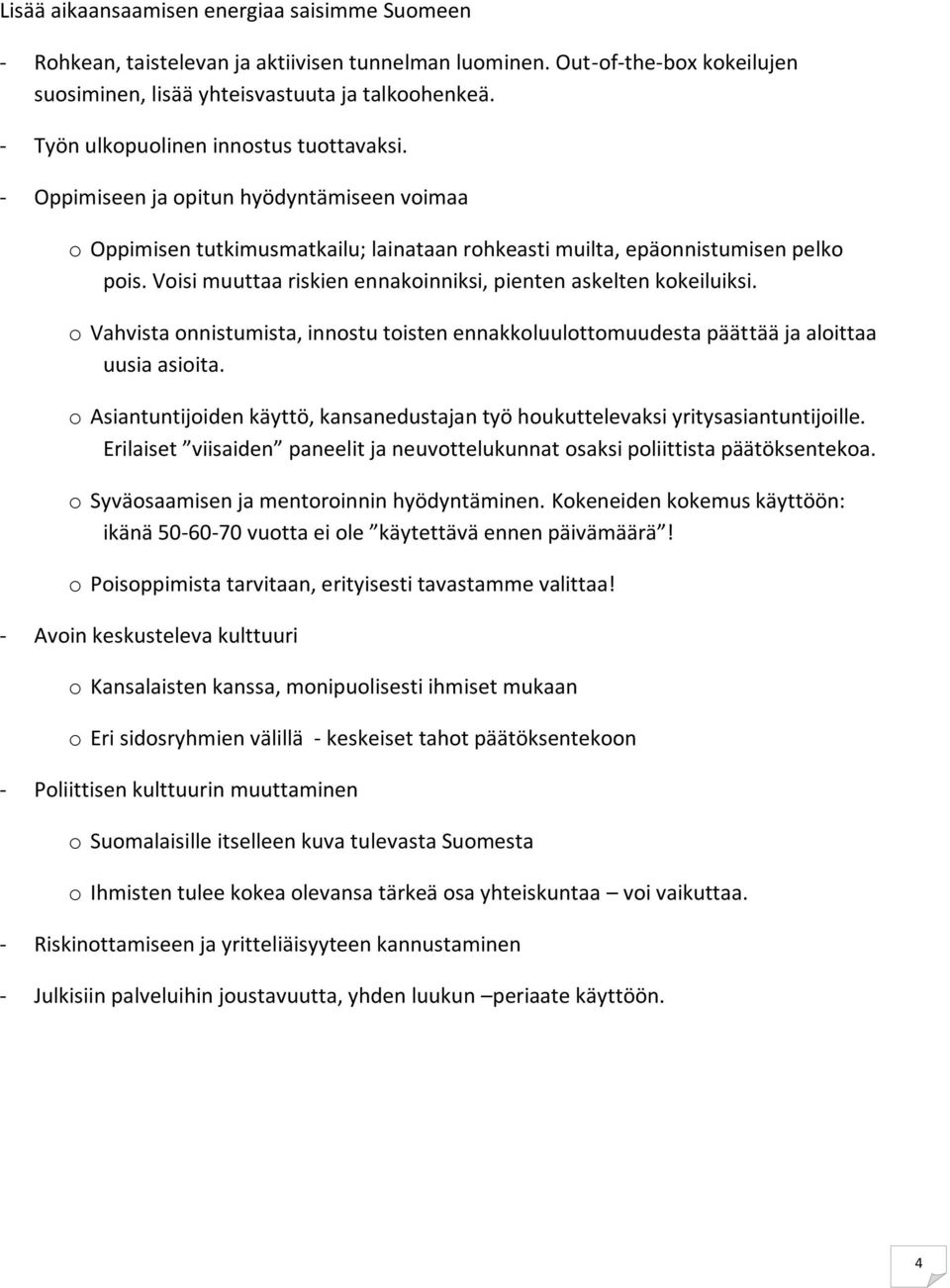 Voisi muuttaa riskien ennakoinniksi, pienten askelten kokeiluiksi. o Vahvista onnistumista, innostu toisten ennakkoluulottomuudesta päättää ja aloittaa uusia asioita.