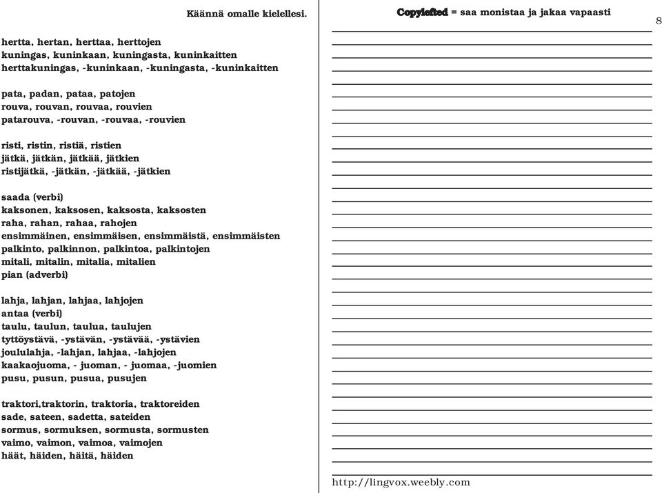 patarouva, -rouvan, -rouvaa, -rouvien risti, ristin, ristiä, ristien jätkä, jätkän, jätkää, jätkien ristijätkä, -jätkän, -jätkää, -jätkien saada (verbi) kaksonen, kaksosen, kaksosta, kaksosten raha,