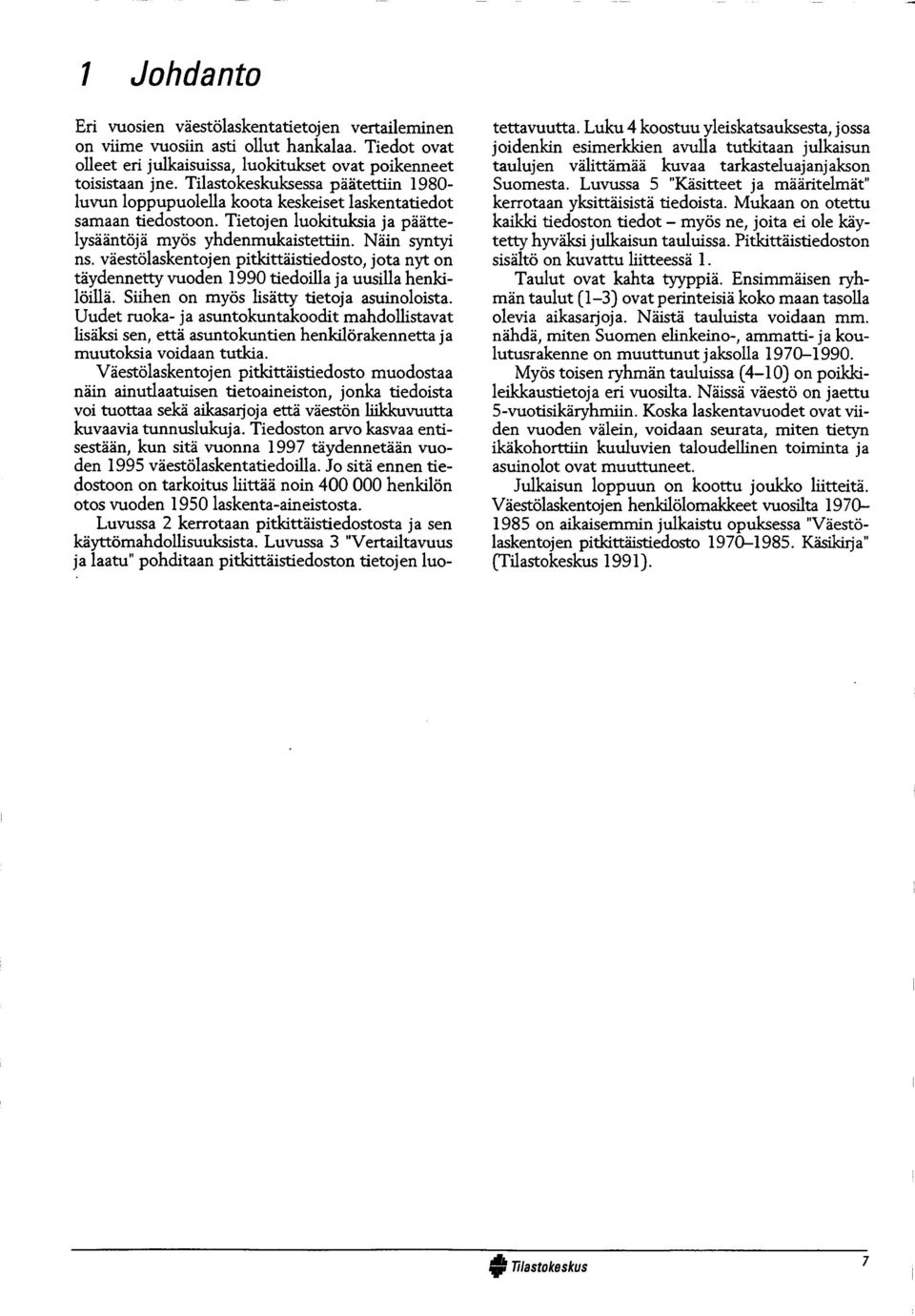 Tilastokeskuksessa p ä ä te ttiin 1980- lu vu n lo p p u p u o le lla ko ota keskeiset lask e n tatied o t samaan tiedostoon.