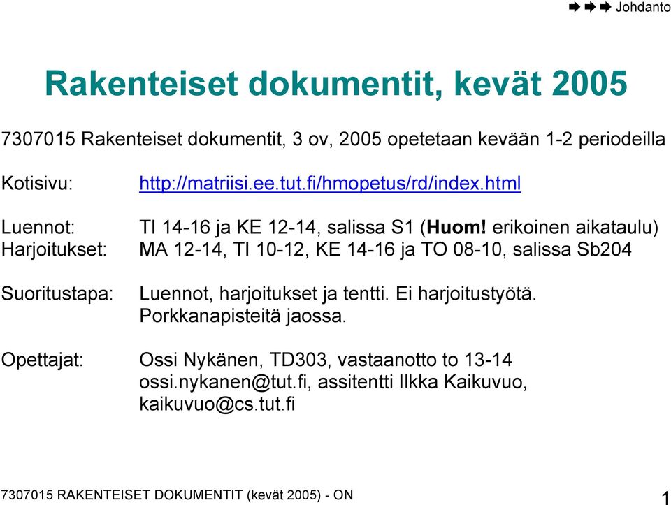 erikoinen aikataulu) MA 12-14, TI 10-12, KE 14-16 ja TO 08-10, salissa Sb204 Luennot, harjoitukset ja tentti. Ei harjoitustyötä.