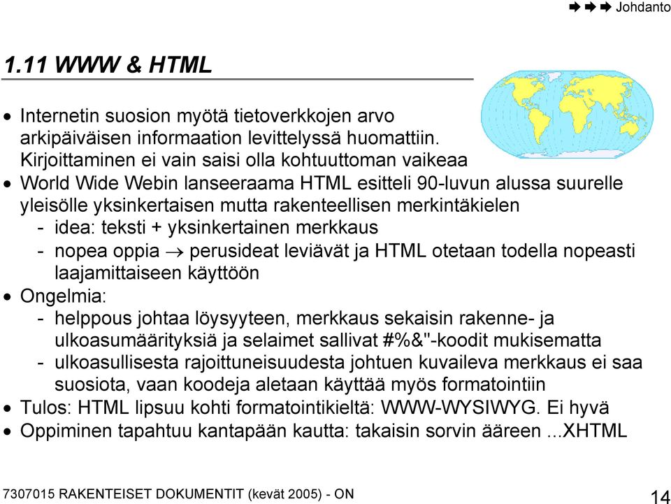 + yksinkertainen merkkaus - nopea oppia perusideat leviävät ja HTML otetaan todella nopeasti laajamittaiseen käyttöön Ongelmia: - helppous johtaa löysyyteen, merkkaus sekaisin rakenne- ja