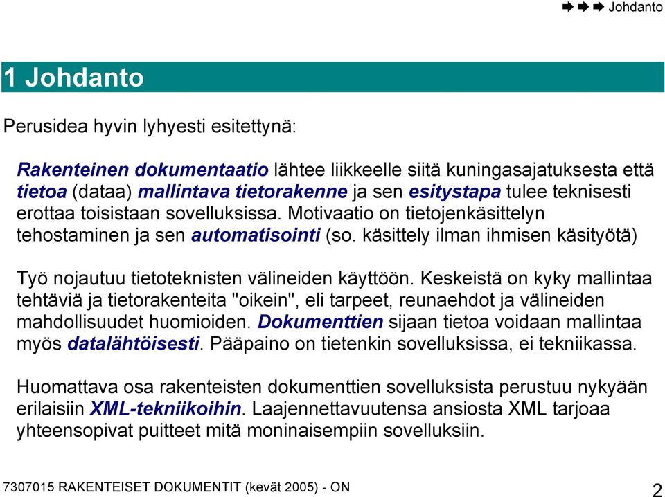 Keskeistä on kyky mallintaa tehtäviä ja tietorakenteita "oikein", eli tarpeet, reunaehdot ja välineiden mahdollisuudet huomioiden. Dokumenttien sijaan tietoa voidaan mallintaa myös datalähtöisesti.