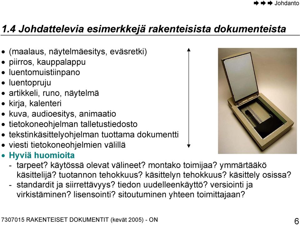 viesti tietokoneohjelmien välillä Hyviä huomioita - tarpeet? käytössä olevat välineet? montako toimijaa? ymmärtääkö käsittelijä? tuotannon tehokkuus?