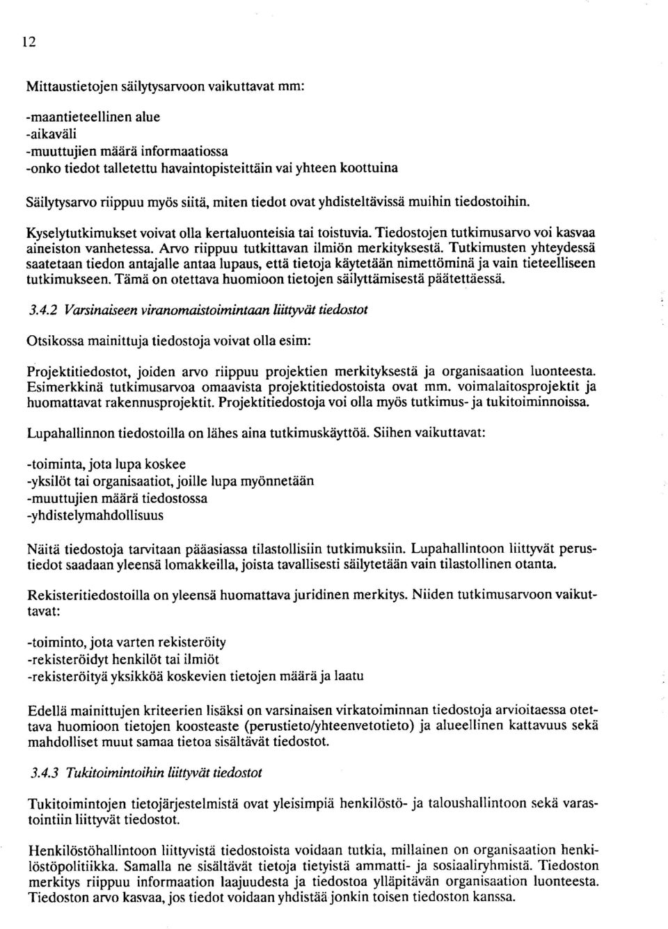 Arvo riippuu tutkittavan ilmiön merkityksestä. Tutkimusten yhteydessä saatetaan tiedon antajalle antaa lupaus, että tietoja käytetään nimettöminä ja vain tieteelliseen tutkimukseen.