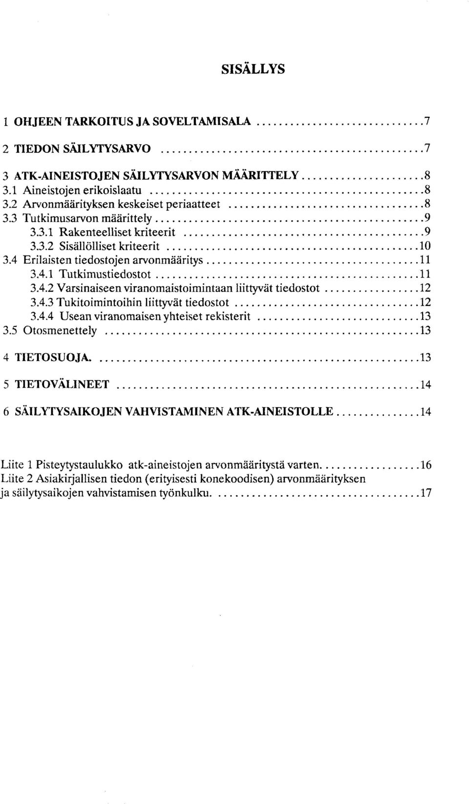 .. 12 3.4.3 Tukitoimintoihin liittyvät tiedostot... 12 3.4.4 Usean viranomaisen yhteiset rekisterit... 13 3.5 Otosmenettely... 13 4 TIETOSUO JA... 13 5 TIETOVÄLINEET.