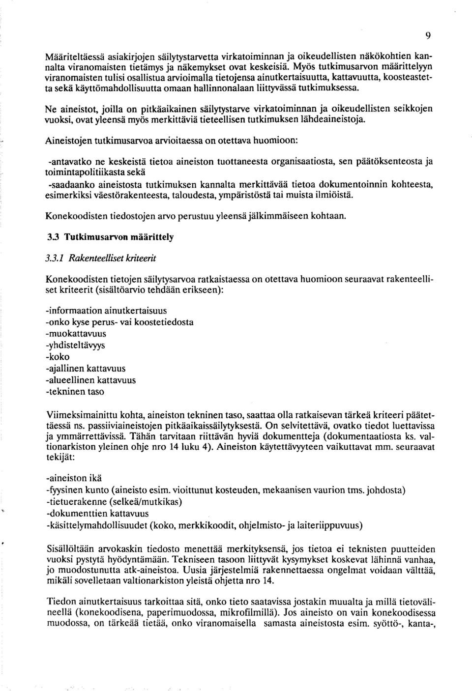 tutkimuksessa. Ne aineistot, joilla on pitkäaikainen säilytystarve virkatoiminnan ja oikeudellisten seikkojen vuoksi, ovat yleensä myös merkittäviä tieteellisen tutkimuksen lähdeaineistoja.