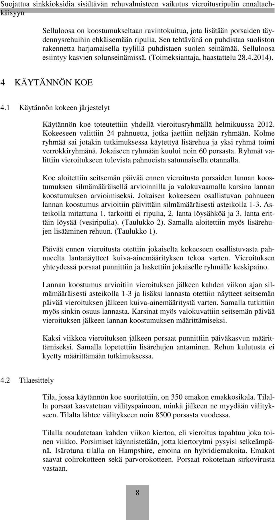 4 KÄYTÄNNÖN KOE 4.1 Käytännön kokeen järjestelyt Käytännön koe toteutettiin yhdellä vieroitusryhmällä helmikuussa 2012. Kokeeseen valittiin 24 pahnuetta, jotka jaettiin neljään ryhmään.