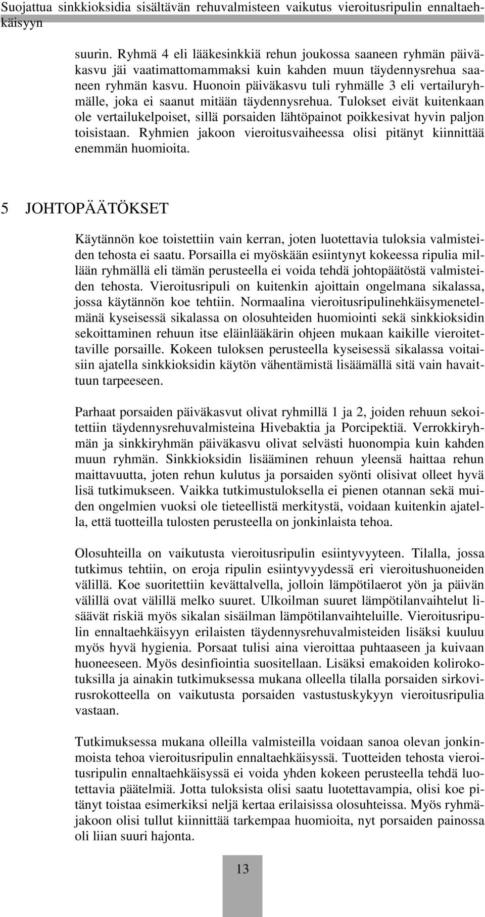 Tulokset eivät kuitenkaan ole vertailukelpoiset, sillä porsaiden lähtöpainot poikkesivat hyvin paljon toisistaan. Ryhmien jakoon vieroitusvaiheessa olisi pitänyt kiinnittää enemmän huomioita.