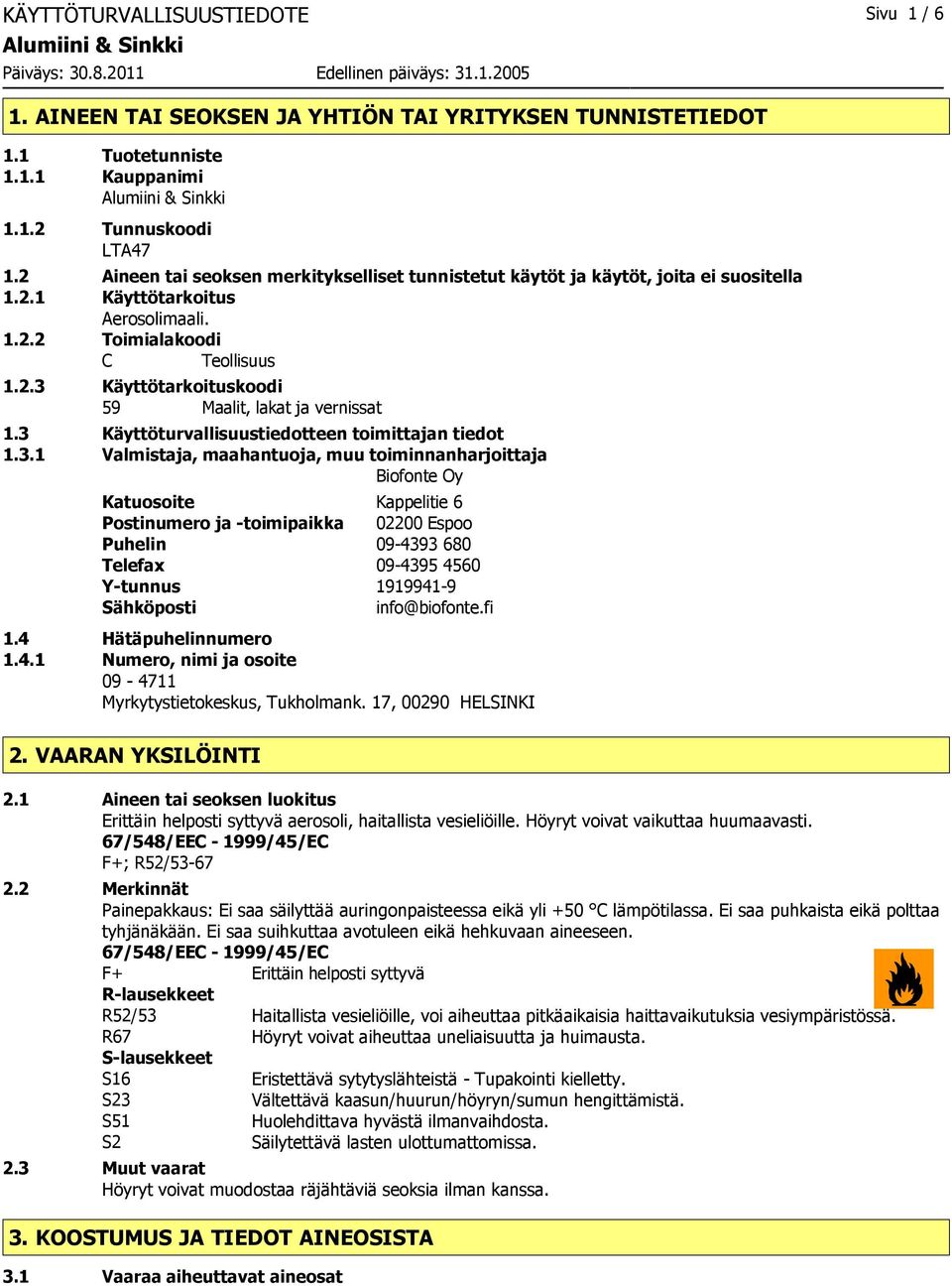 3 Käyttöturvallisuustiedotteen toimittajan tiedot 1.3.1 Valmistaja, maahantuoja, muu toiminnanharjoittaja Biofonte Oy Katuosoite Kappelitie 6 Postinumero ja -toimipaikka 02200 Espoo Puhelin 09-4393