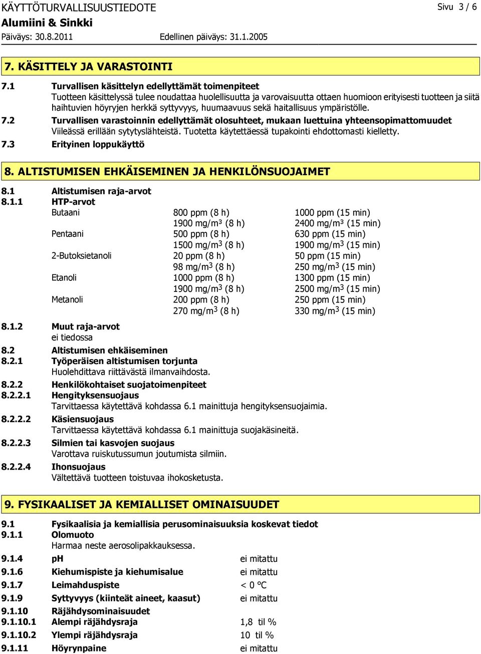 syttyvyys, huumaavuus sekä haitallisuus ympäristölle. 7.2 Turvallisen varastoinnin edellyttämät olosuhteet, mukaan luettuina yhteensopimattomuudet Viileässä erillään sytytyslähteistä.