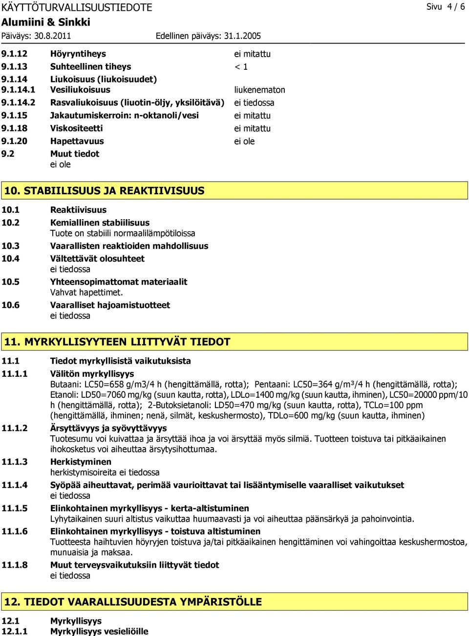 2 Kemiallinen stabiilisuus Tuote on stabiili normaalilämpötiloissa 10.3 Vaarallisten reaktioiden mahdollisuus 10.4 Vältettävät olosuhteet 10.5 Yhteensopimattomat materiaalit Vahvat hapettimet. 10.6 Vaaralliset hajoamistuotteet 11.