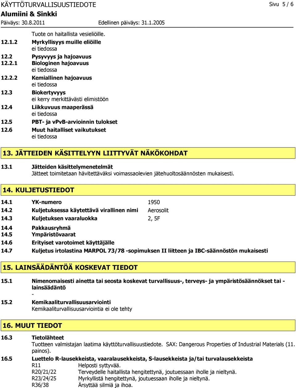 1 Jätteiden käsittelymenetelmät Jätteet toimitetaan hävitettäväksi voimassaolevien jätehuoltosäännösten mukaisesti. 14. KULJETUSTIEDOT 14.1 YK-numero 1950 14.