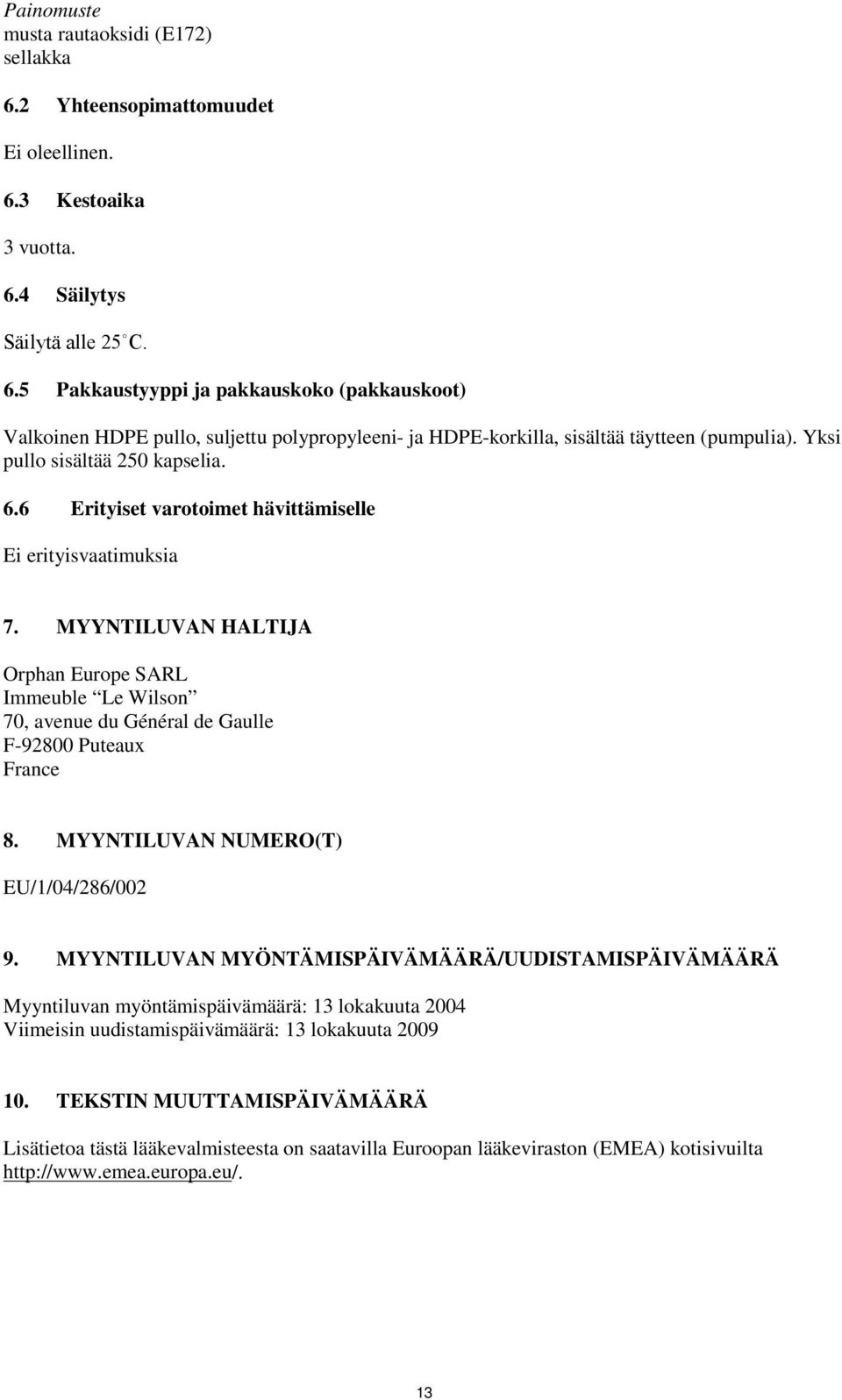MYYNTILUVAN NUMERO(T) EU/1/04/286/002 9. MYYNTILUVAN MYÖNTÄMISPÄIVÄMÄÄRÄ/UUDISTAMISPÄIVÄMÄÄRÄ Myyntiluvan myöntämispäivämäärä: 13 lokakuuta 2004 Viimeisin uudistamispäivämäärä: 13 lokakuuta 2009 10.